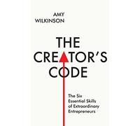 The Creator'S Code: The Six Essential Skills of Extraordinary Entrepreneurs
