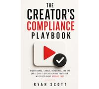 The Creator's Compliance Playbook: Disclosures, Labels, Deadlines, and the Legal Shifts Every Serious YouTuber Must Get Right Before 2027 (YouTube as a Business Series)