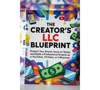 The Creator's LLC Blueprint: Protect Your Brand, Save on Taxes, and Build a Professional Empire as a Youtuber, TikToker, or Influencer
