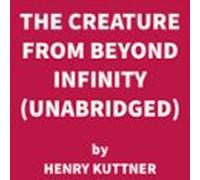 The Creature From Beyond Infinity (unabridged) (audiolibro)