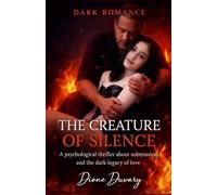 THE CREATURE OF SILENCE: A psychological thriller about submission and the dark legacy of love. (DARK ROMANCE) (Dark Romance: Dominant Men, Dangerous Obsession and Intense Psychological Eroticism)