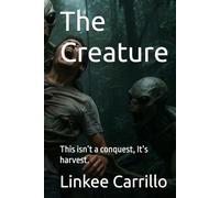 The Creature: This isn’t a conquest, It’s harvest.