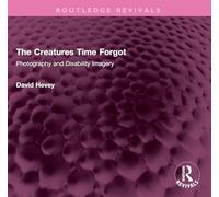 The Creatures Time Forgot: Photography and Disability Imagery (Routledge Revivals)