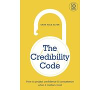 The Credibility Code: How to Project Confidence and Competence When It Matters Most by Cara Hale Alter (2012-06-01)
