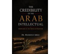 The Credibility of the Arab Intellectual: Knowledge in the Service of Despotism