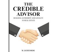 THE CREDIBLE ADVISOR: BUILDING AUTHORITY and LOYALTY in REAL ESTATE