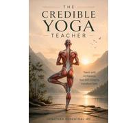 The Credible Yoga Teacher: How to Use Science to Teach, Advocate, and Speak About Yoga with Confidence