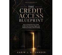 The Credit Access Blueprint: How to Understand Your Credit, Protect Your Consumer Rights, and Prepare for Homes, Cars & Funding