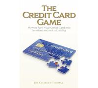 The Credit Card Game: How to Turn Your Credit Card into an Asset and not a Liability