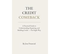 The Credit Comeback: A Practical Guide to Understanding, Repairing, and Building Credit - The Right Way