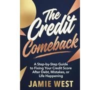 The Credit Comeback: A Step-by-Step Guideto Fixing Your Credit ScoreAfter Debt, Mistakes, or Life Happening