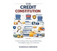 THE CREDIT CONSTITUTION: Understanding, Enforcing, and Defending Your Rights Under U.S. Credit Law (Credit Repair)