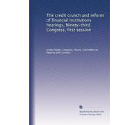 The credit crunch and reform of financial institutions hearings, Ninety-third Congress, first session: Volume 1