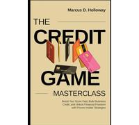 The Credit Game Masterclass: Boost Your Score Fast, Build Business Credit, and Unlock Financial Freedom with Proven Insider Strategies