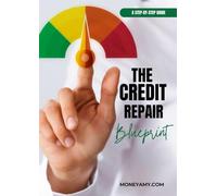 The Credit Repair Blueprint: Build Your Credit Score to Excellent: The Step-by-Step Guide to Financial Freedom