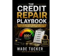 The Credit Repair Playbook: A Complete Guide to Understanding ,Disputing, and Rebuilding your credit in 2026