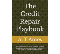 The Credit Repair Playbook: How to Fix Your Score, Erase Bad Debt, and Take Back Control of Your Financial Life - A Step-by-Step Guide for Anyone Starting from Zero (The Financial Freedom Series)