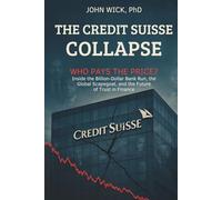 The Credit Suisse Collapse: Who Pays the Price?: Inside the Billion-Dollar Bank Run, the Global Scapegoat, and the Future of Trust in Finance