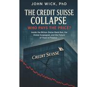 The Credit Suisse Collapse: Who Pays the Price?: Inside the Billion-Dollar Bank Run, the Global Scapegoat, and the Future of Trust in Finance
