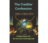 The Creditor Confession: A Global Inquiry into the True Cost of Sovereign Debt