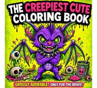 The Creepiest Cute Coloring Book: A Gross and Hilarious Collection of Weird Creatures for Children ,Teens and Adults Cute Monster ,Relaxing For The ... of the Ugliest Coloring Books in the World)