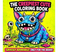 The Creepiest Cute Coloring Book Easy: A Gross and Hilarious Collection of Weird Creatures for Children ,Teens and Adults Cute Monster ,Relaxing For ... of the Ugliest Coloring Books in the World)