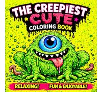 The Creepiest Cute Coloring Book For Kids: A Gross and Hilarious Collection of Weird Creatures for Children ,Teens and Adults Cute Monster (Collection of the Ugliest Coloring Books in the World)