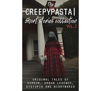 The Creepypasta Short Stories Collection Vol.2: Original Tales of Horror, Urban Legends, Dystopia and Nightmares