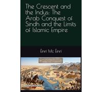 The Crescent and the Indus: The Arab Conquest of Sindh and the Limits of Islamic Empire