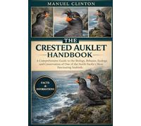 THE CRESTED AUKLET HANDBOOK: A Comprehensive Guide to the Biology, Behavior, Ecology, and Conservation of One of the North Pacific’s Most Fascinating Seabirds