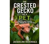 The Crested Gecko as a Pet: A Practical Guide to Housing, Feeding, Handling, and Long-Term Care (Practical Exotic Pet Care Series)