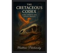 The Cretaceous Codex: Dino Spirits and Fossil Magick (Apophis Magick: Dinosaur Magick)