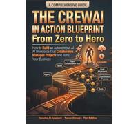 The CrewAI in Action Blueprint From Zero to Hero: How to Build an Autonomous AI Workforce That Collaborates Manages Projects and Runs Your Business: 6 ... Stack: AI Engineering From Zero to Hero.)