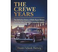 THE CREWE YEARS: The Definitive History of Rolls-Royce Motors from Post-War Triumph to Corporate Legacy (The Automotive Dynasty Series)