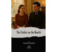 The Cricket on the Hearth: A Fairy Tale of Home (The Original Unabridged Text of Dickens’ Classic Christmas Tale)