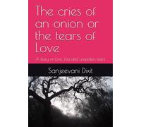 The cries of an onion or the tears of Love: A story of love, loss and unspoken tears