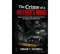 The Crime of a Mother’s Mind: Postpartum Psychosis, Faith, and Systemic Failure in the Andrea Yates Family Crime