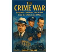 The Crime War: Gangsters, Mobsters, and Allies from the 1920s to the 1940s