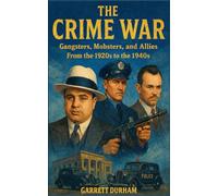 The Crime War: Gangsters, Mobsters, and Allies from the 1920s to the 1940s
