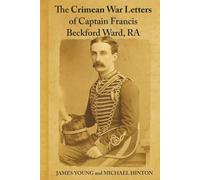 The Crimean War Letters of Captain Francis Beckford Ward, RA: An ‘Oily-Tongued Fellow From Woolwich’