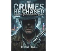 The Crimes He Chased: Bob Hilland’s War Against Murderers, Monsters, and Madness