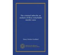 The criminal imbecile; an analysis of three remarkable murder cases (Vol-1)
