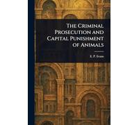 The Criminal Prosecution and Capital Punishment of Animals