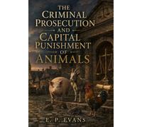 The Criminal Prosecution and Capital Punishment of Animals: A History of Animals Before the Law