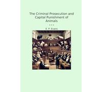 The Criminal Prosecution and Capital Punishment of Animals (Classic Books)