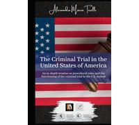 The Criminal Trial in the United States of America: An in-depth treatise on procedural rules and the functioning of the criminal trial in the U.S. system