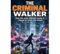 The Criminal Walker: How the auto industry made it illegal to cross the street