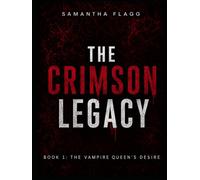 The Crimson Legacy. Book 1: The Vampire Queen’s Desire: Book 1: The Vampire Queen’s Desire