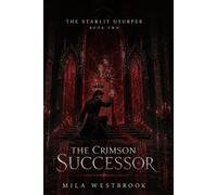 The Crimson Successor: An Adult Dark Romantasy of a Cursed Shadow Heir, Forbidden Love, and a Throne That Demands a Vessel (The Starlit Usurper)