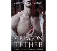 The Crimson Tether: A Dark Gothic Vampire Romance (Corvus Ashcroft's Dark Romance)